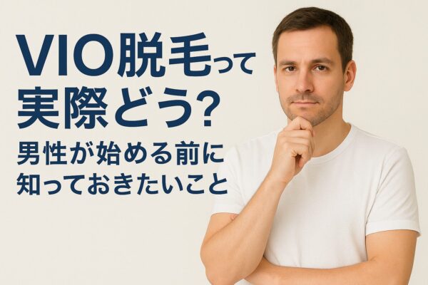 VIO脱毛って実際どう？男性が始める前に知っておきたいこと